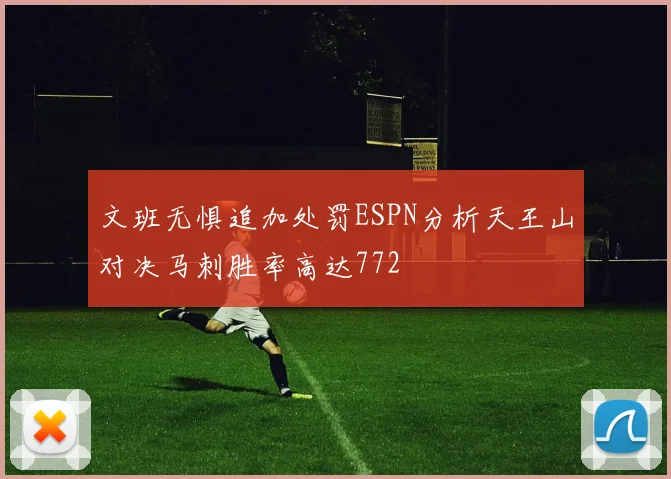 文班无惧追加处罚ESPN分析天王山对决马刺胜率高达772